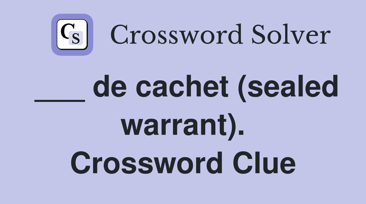 ___ de cachet (sealed warrant). Crossword Clue