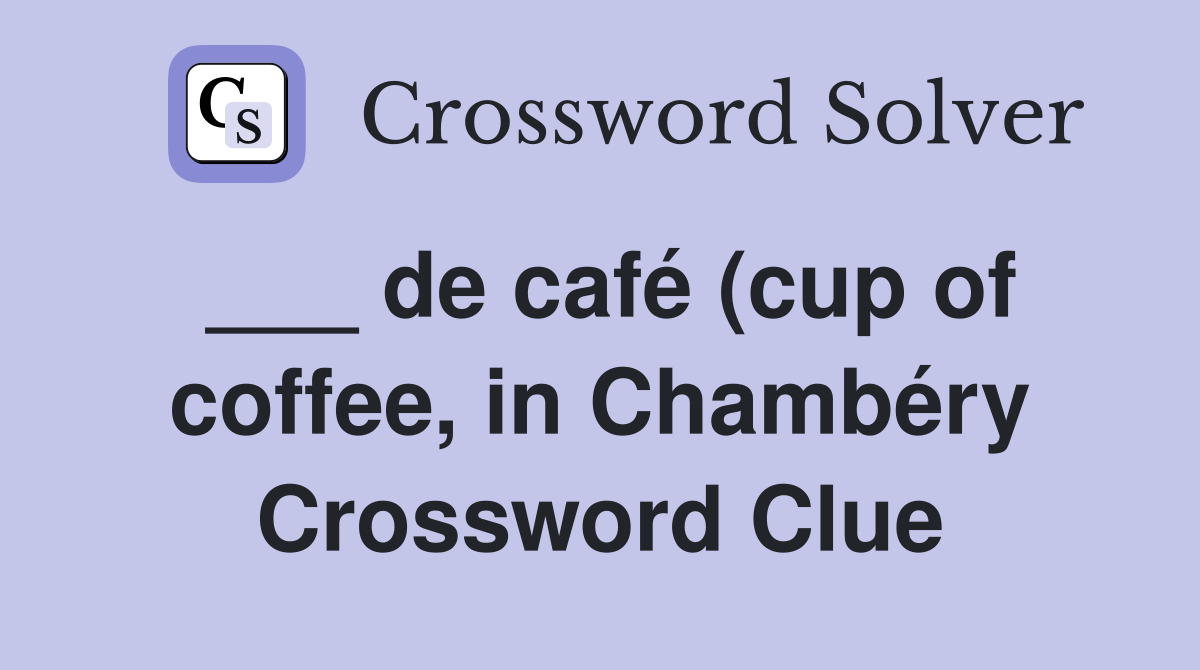 ___ de café (cup of coffee, in Chambéry Crossword Clue