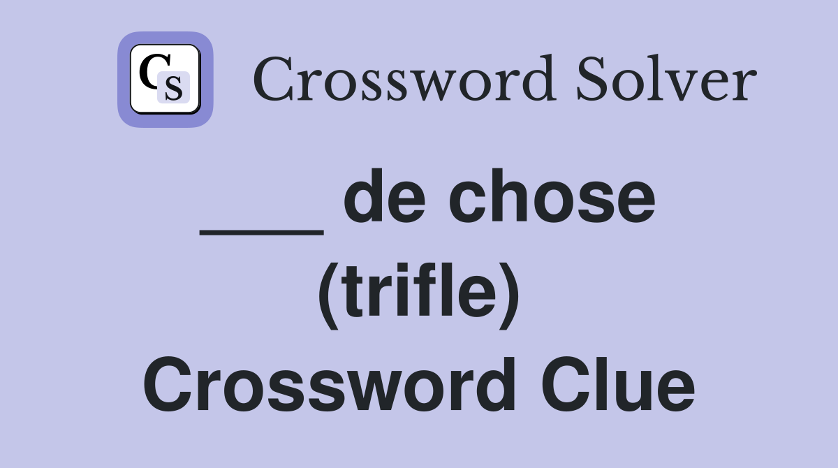 ___ de chose (trifle) Crossword Clue