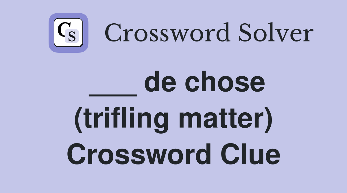 ___ de chose (trifling matter) Crossword Clue