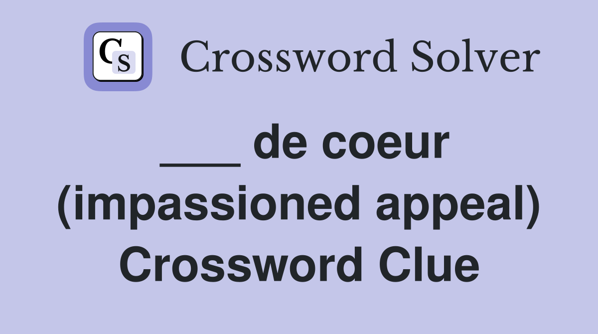 ___ de coeur (impassioned appeal) Crossword Clue
