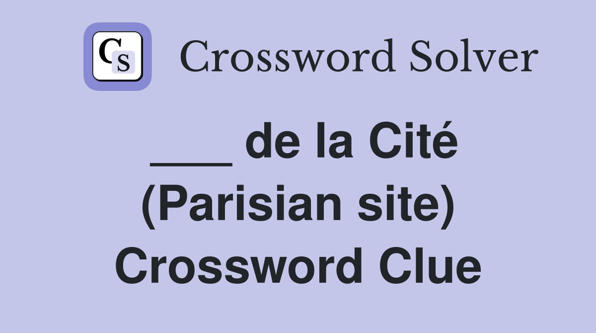 ___ de la Cité (Parisian site) Crossword Clue