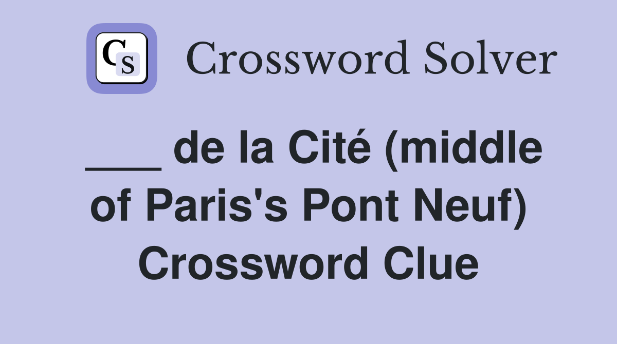 ___ de la Cité (middle of Paris's Pont Neuf) Crossword Clue