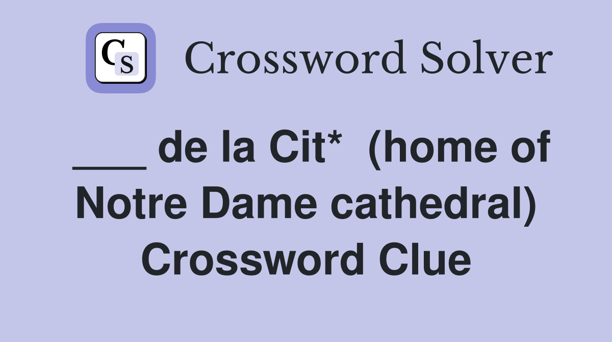 ___ de la Cit*  (home of Notre Dame cathedral) Crossword Clue