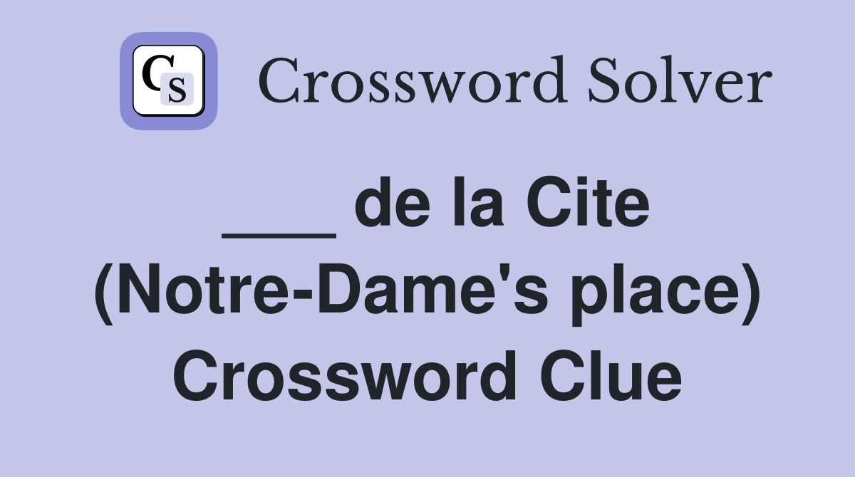 ___ de la Cite (Notre-Dame's place) Crossword Clue