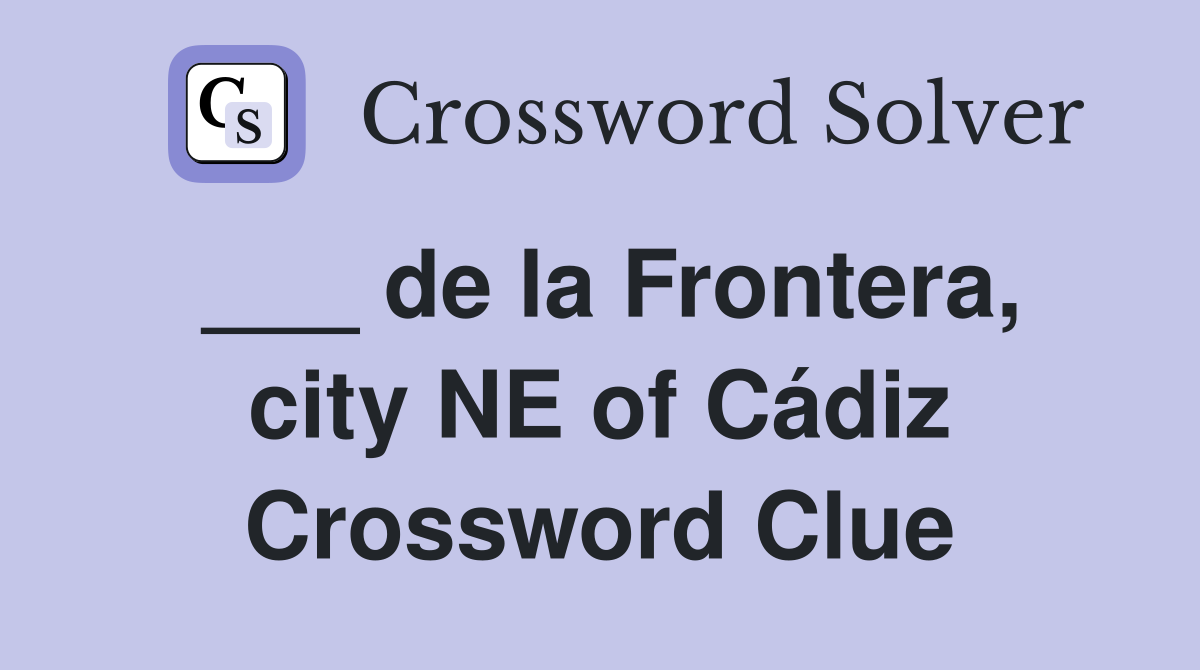 ___ de la Frontera, city NE of Cádiz Crossword Clue