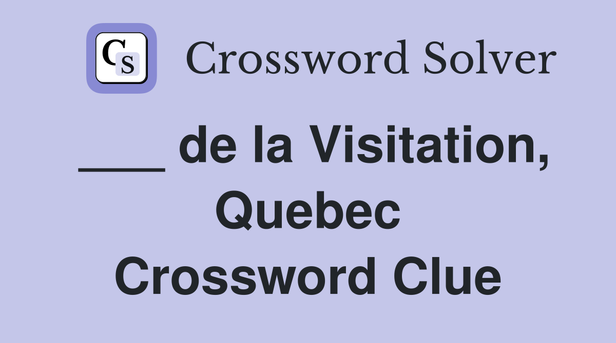 ___ de la Visitation, Quebec Crossword Clue