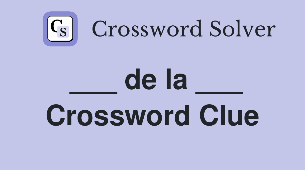 ___ de la ___ Crossword Clue
