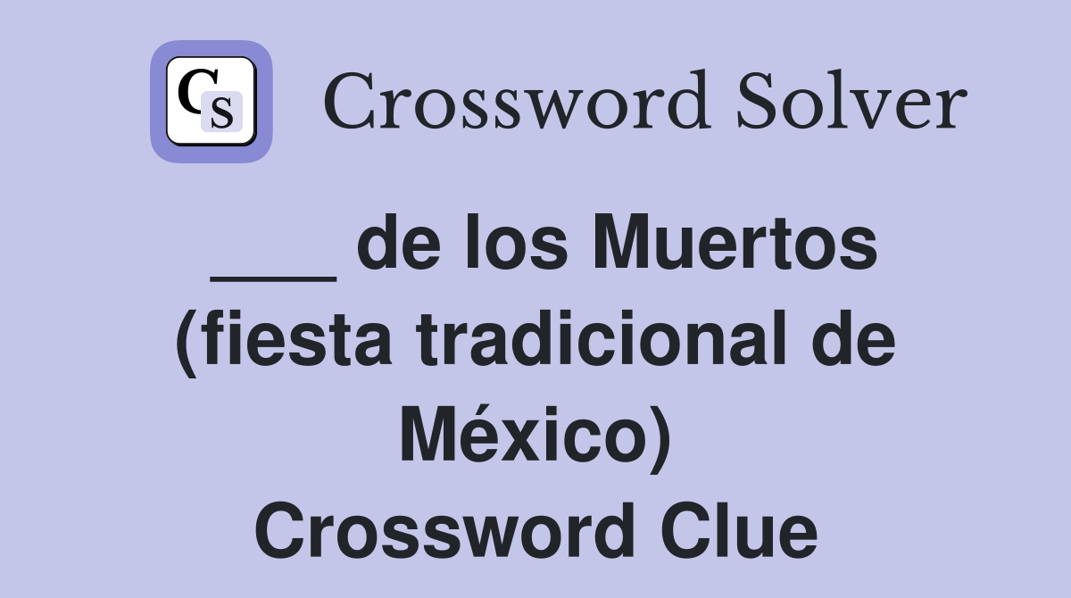___ de los Muertos (fiesta tradicional de México) Crossword Clue
