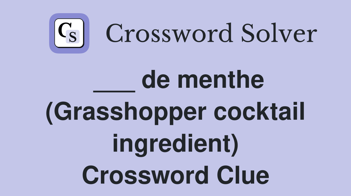 ___ de menthe (Grasshopper cocktail ingredient) Crossword Clue