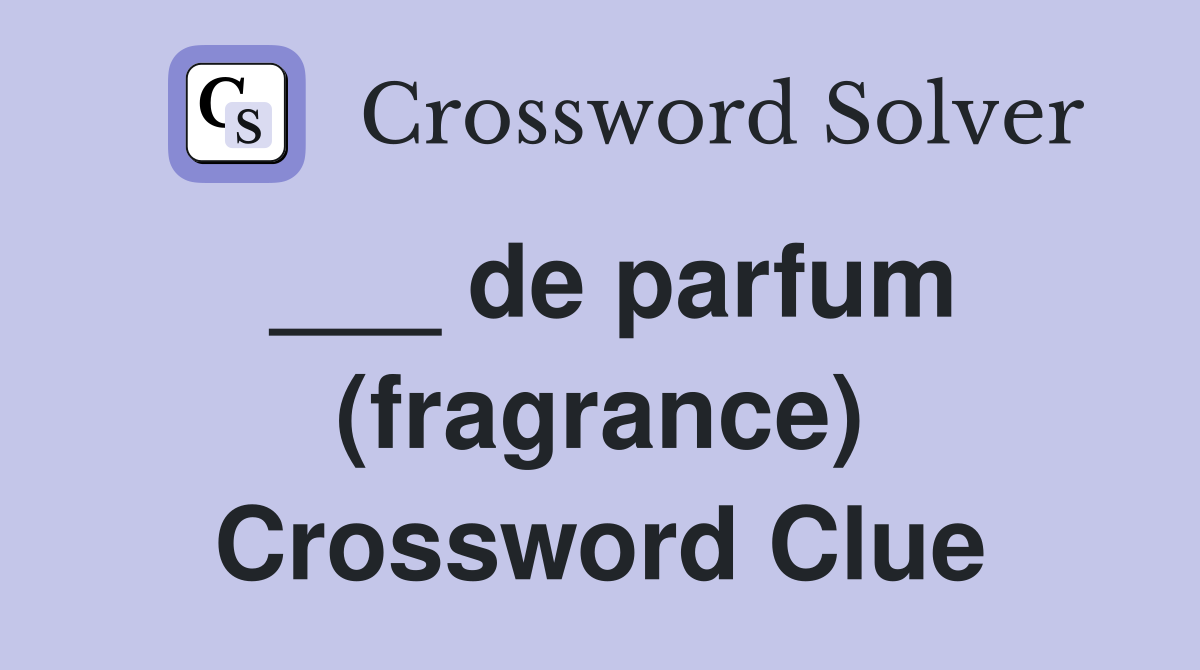 ___ de parfum (fragrance) Crossword Clue