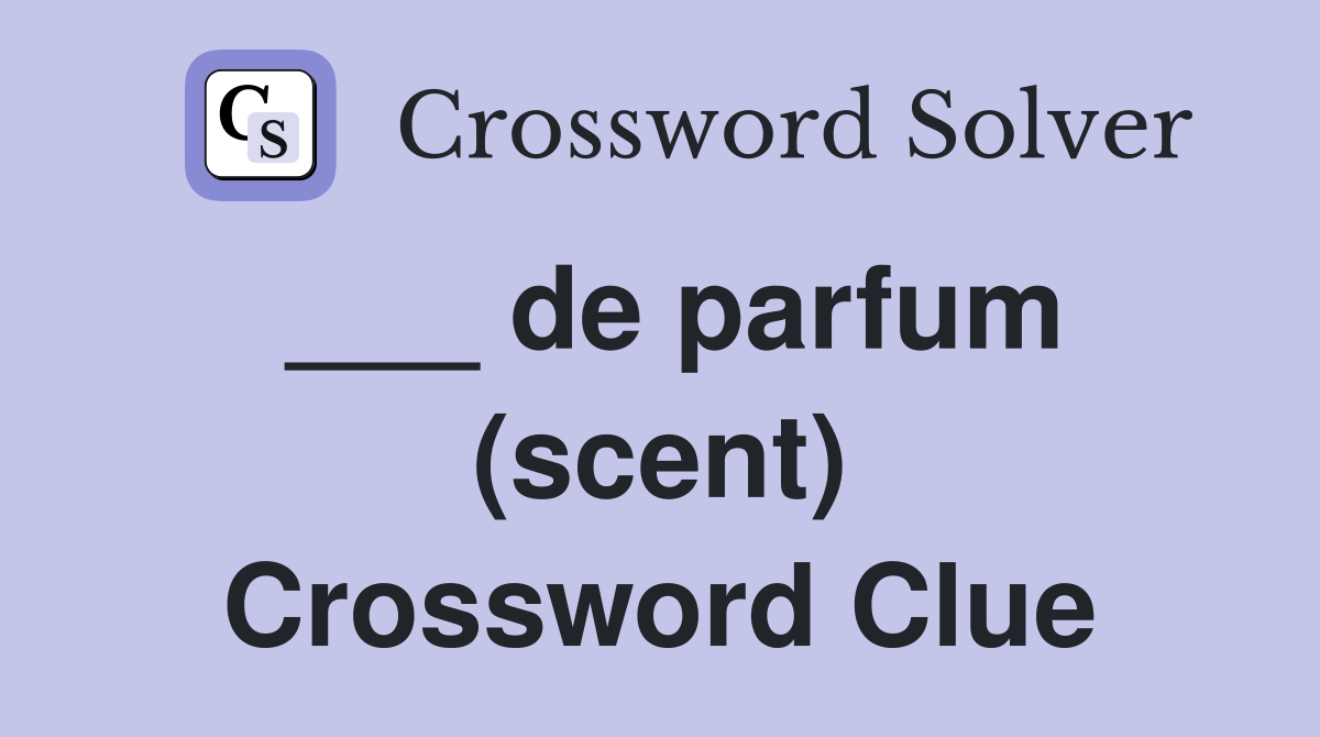 ___ de parfum (scent) Crossword Clue