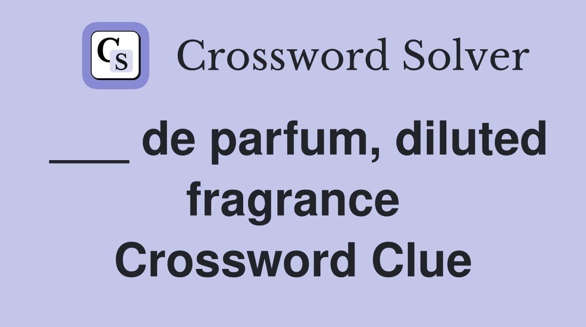 ___ de parfum, diluted fragrance Crossword Clue
