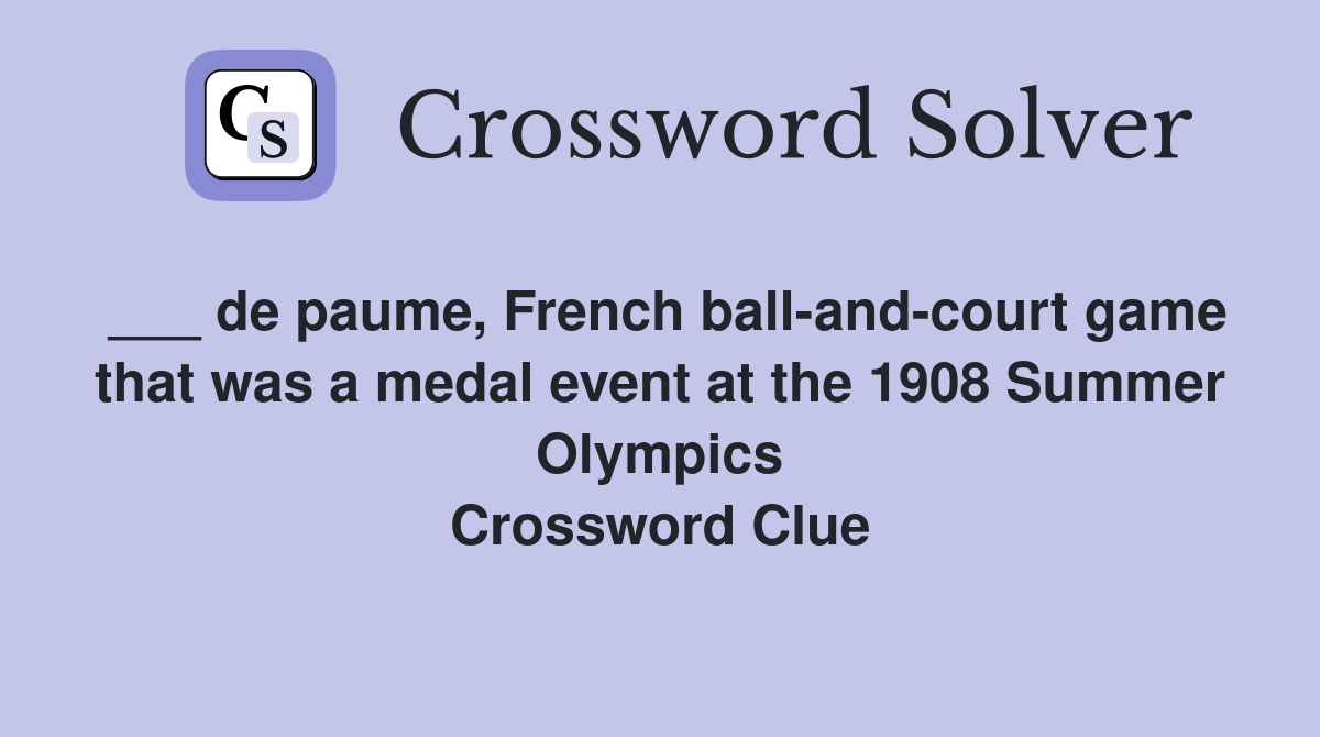 ___ de paume, French ball-and-court game that was a medal event at the 1908 Summer Olympics Crossword Clue