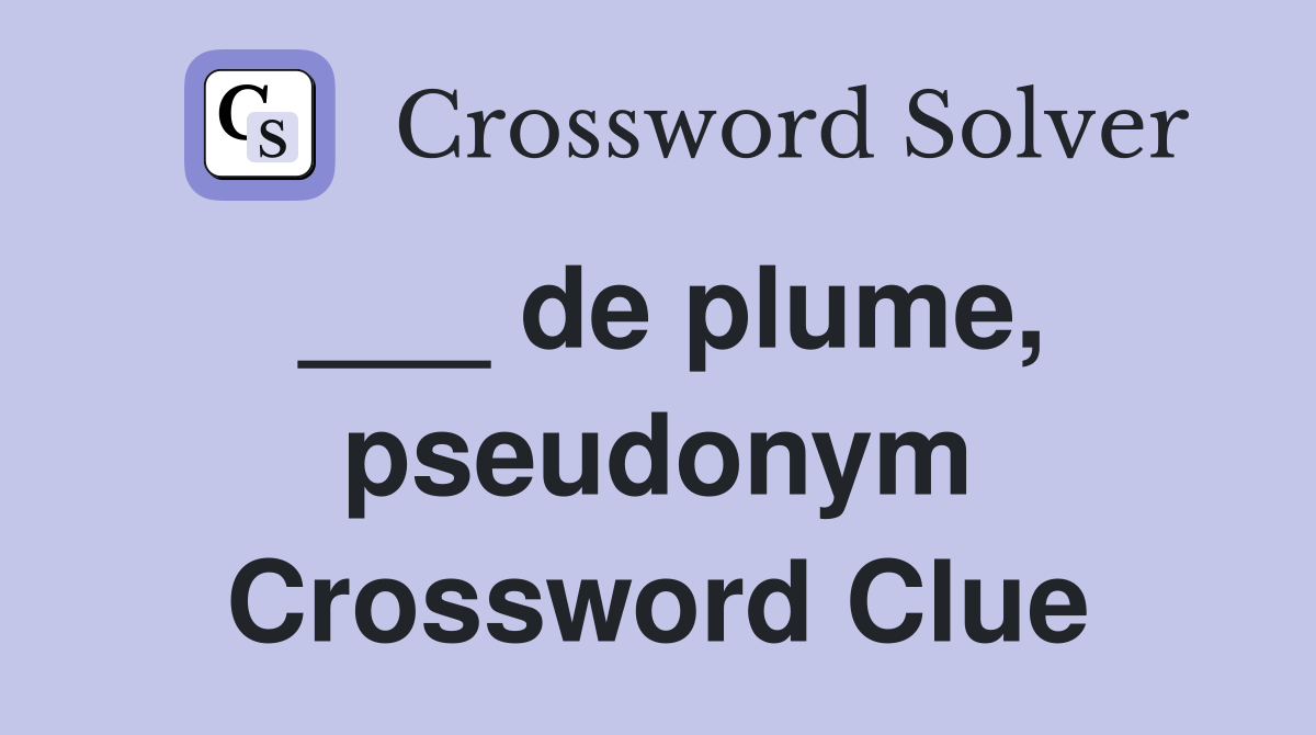 ___ de plume, pseudonym Crossword Clue