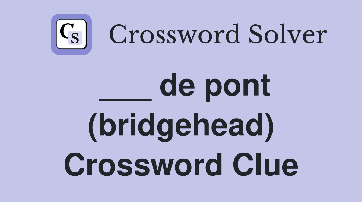___ de pont (bridgehead) Crossword Clue