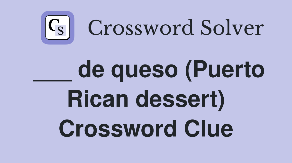 ___ de queso (Puerto Rican dessert) Crossword Clue