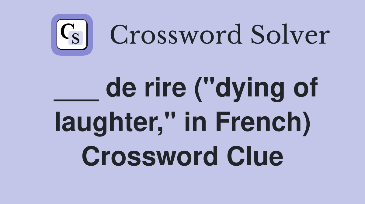 ___ de rire ("dying of laughter," in French) Crossword Clue