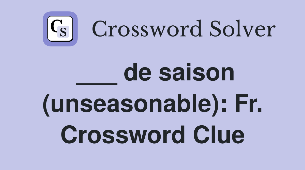 ___ de saison (unseasonable): Fr. Crossword Clue