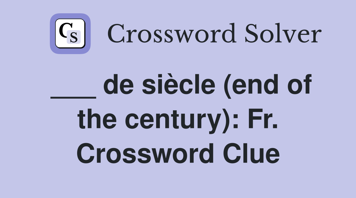 ___ de siècle (end of the century): Fr. Crossword Clue