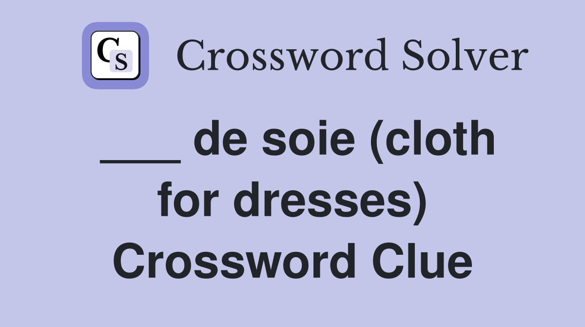 ___ de soie (cloth for dresses) Crossword Clue