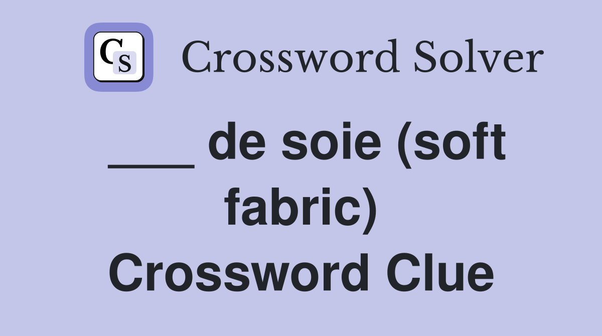 ___ de soie (soft fabric) Crossword Clue