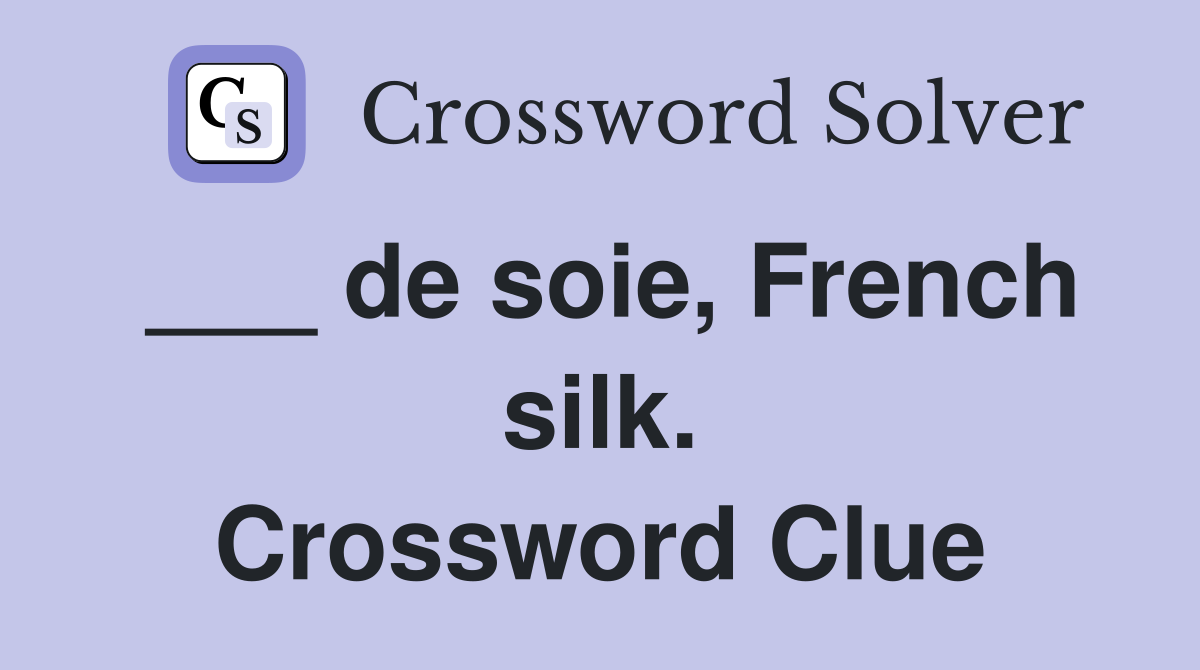___ de soie, French silk. Crossword Clue