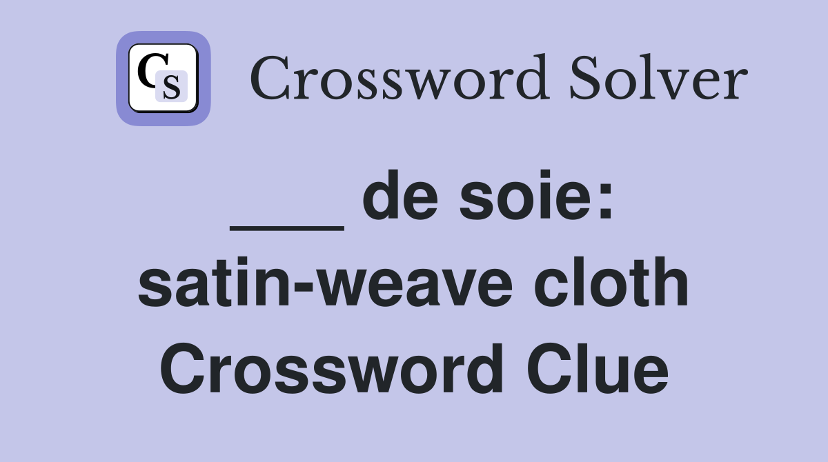 ___ de soie: satin-weave cloth Crossword Clue