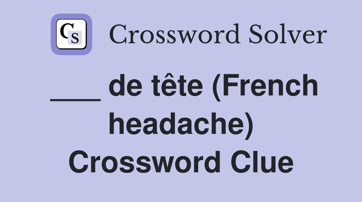 ___ de tête (French headache) Crossword Clue