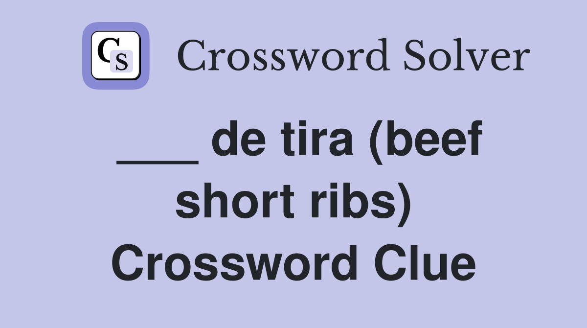 ___ de tira (beef short ribs) Crossword Clue