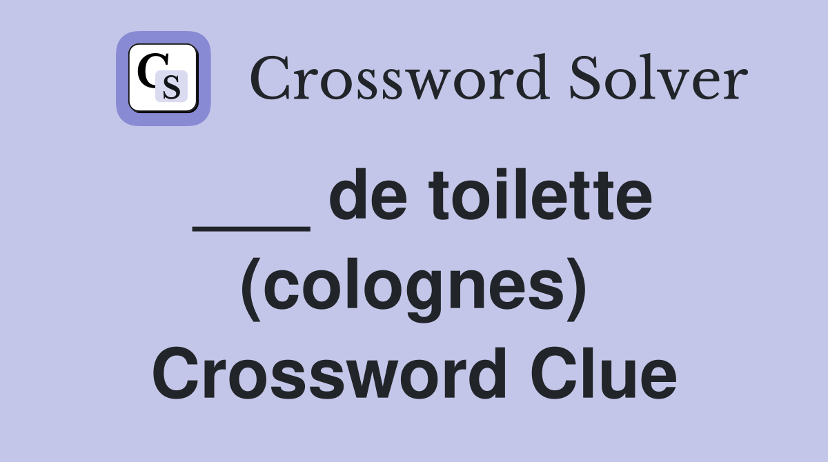 ___ de toilette (colognes) Crossword Clue