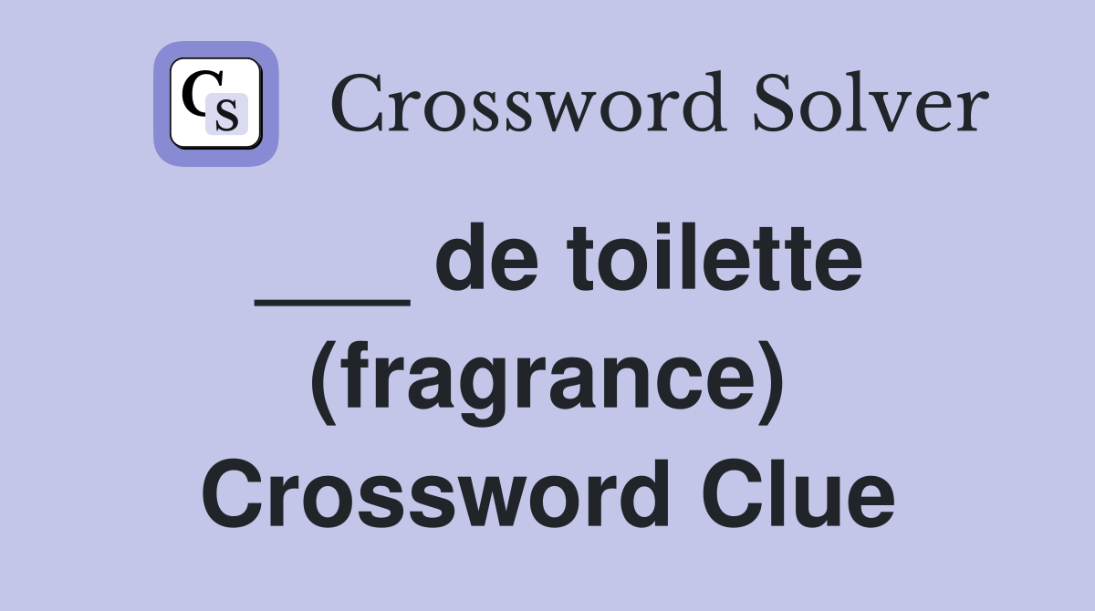 ___ de toilette (fragrance) Crossword Clue