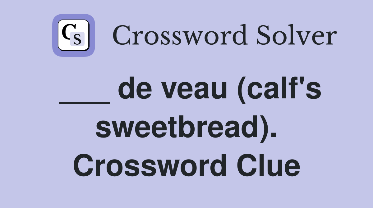 ___ de veau (calf's sweetbread). Crossword Clue
