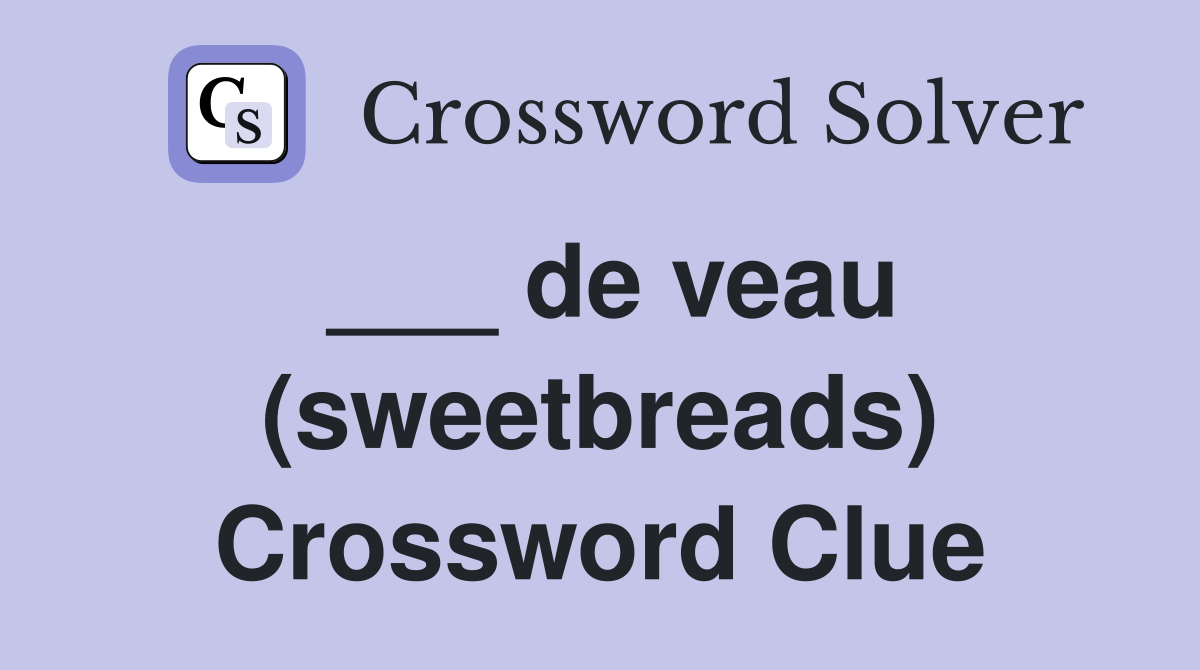 ___ de veau (sweetbreads) Crossword Clue