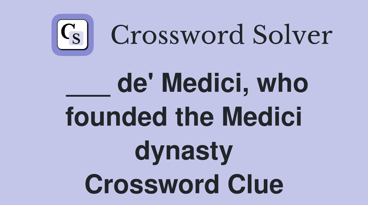 ___ de' Medici, who founded the Medici dynasty Crossword Clue