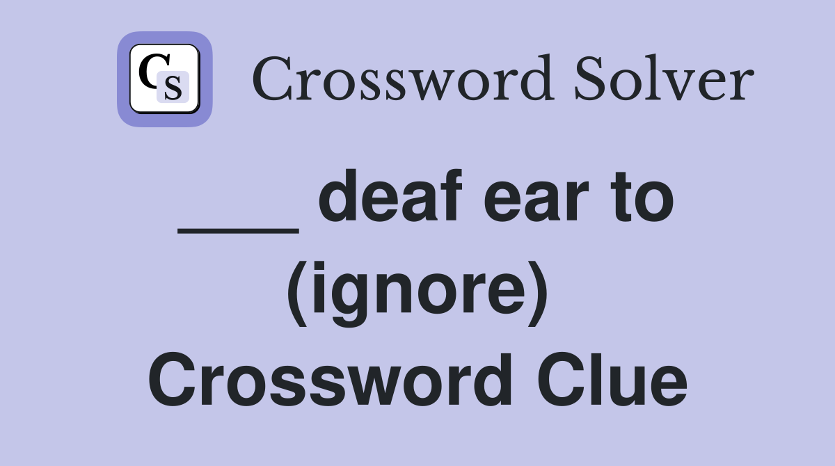 ___ deaf ear to (ignore) Crossword Clue