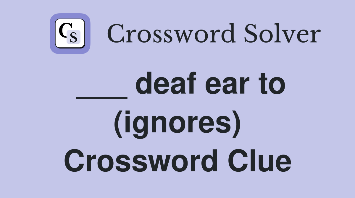 ___ deaf ear to (ignores) Crossword Clue