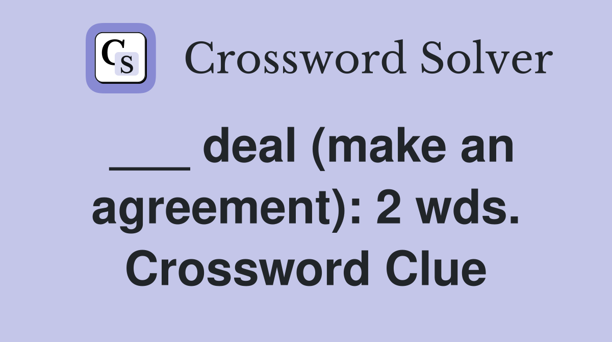 ___ deal (make an agreement): 2 wds. Crossword Clue