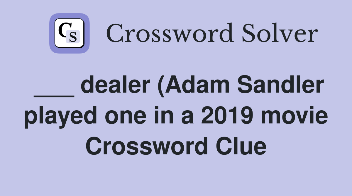 dealer (Adam Sandler played one in a 2019 movie) Crossword Clue dealer (Adam Sandler played one in a 2019 movie) Crossword Clue