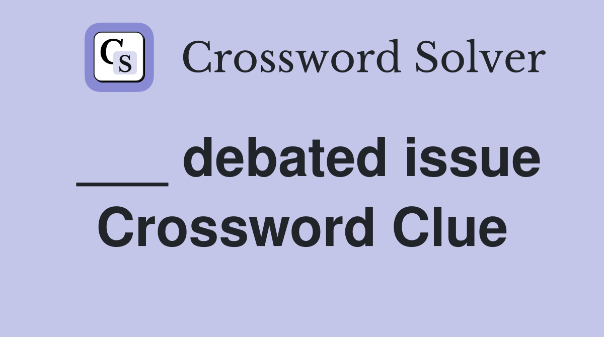 ___ debated issue Crossword Clue