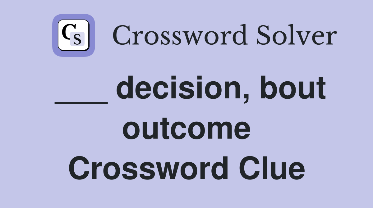 ___ decision, bout outcome Crossword Clue