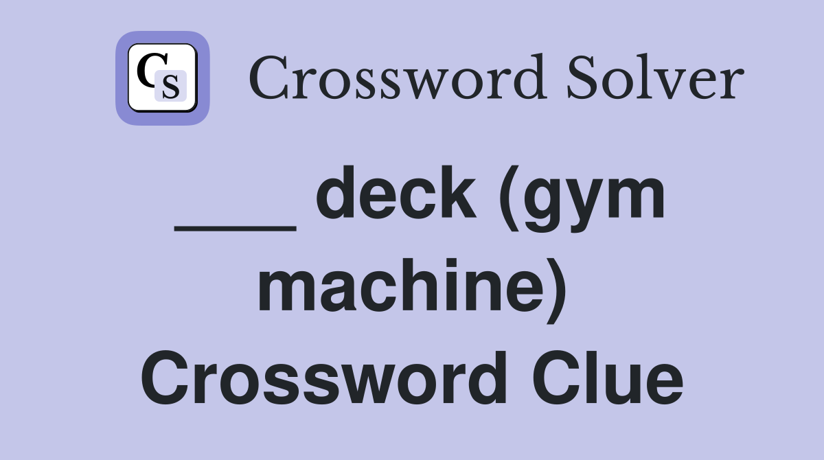 ___ deck (gym machine) Crossword Clue