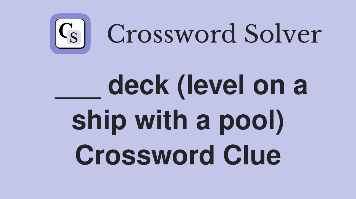 ___ deck (level on a ship with a pool) Crossword Clue