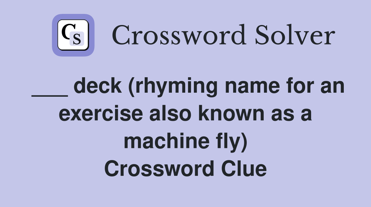 ___ deck (rhyming name for an exercise also known as a machine fly) Crossword Clue