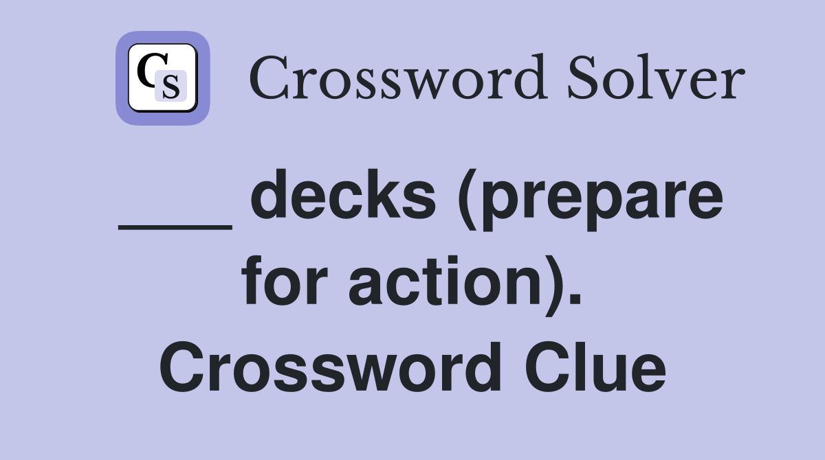 ___ decks (prepare for action). Crossword Clue