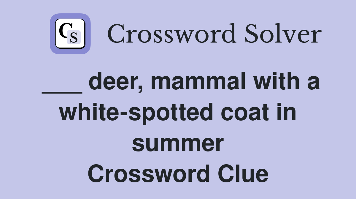 ___ deer, mammal with a white-spotted coat in summer Crossword Clue
