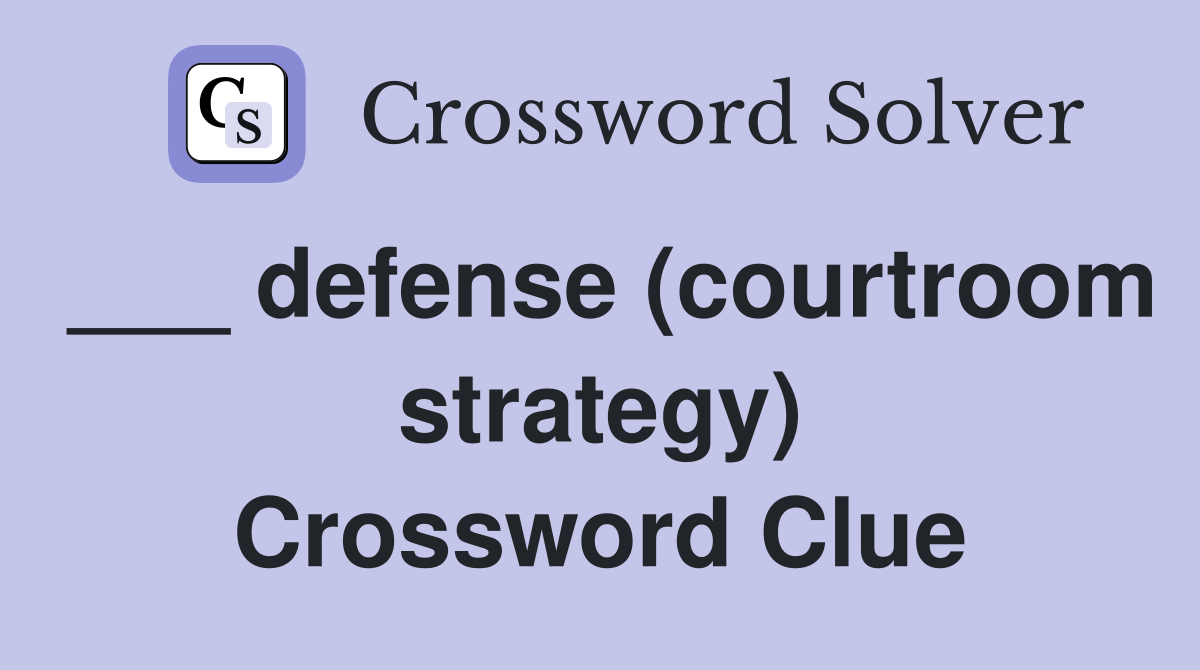 ___ defense (courtroom strategy) Crossword Clue