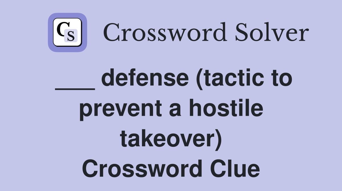 ___ defense (tactic to prevent a hostile takeover) Crossword Clue