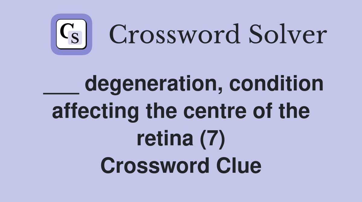 ___ degeneration, condition affecting the centre of the retina (7) Crossword Clue
