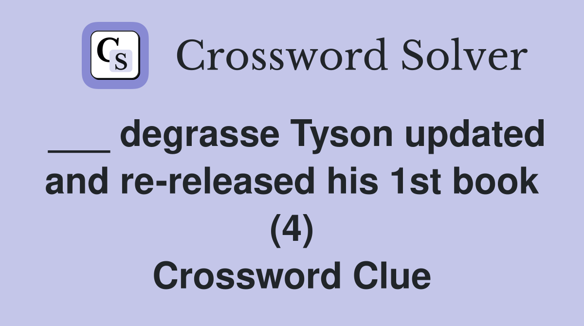 ___ degrasse Tyson updated and re-released his 1st book (4) Crossword Clue